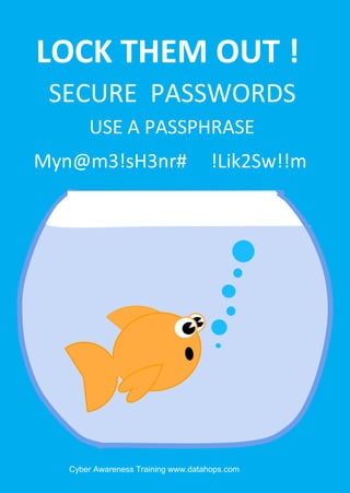Cyber Awareness Training www.datahops.com
LOCK THEM OUT !
!Lik2Sw!!m
SECURE PASSWORDS
USE A PASSPHRASE
Myn@m3!sH3nr#
 