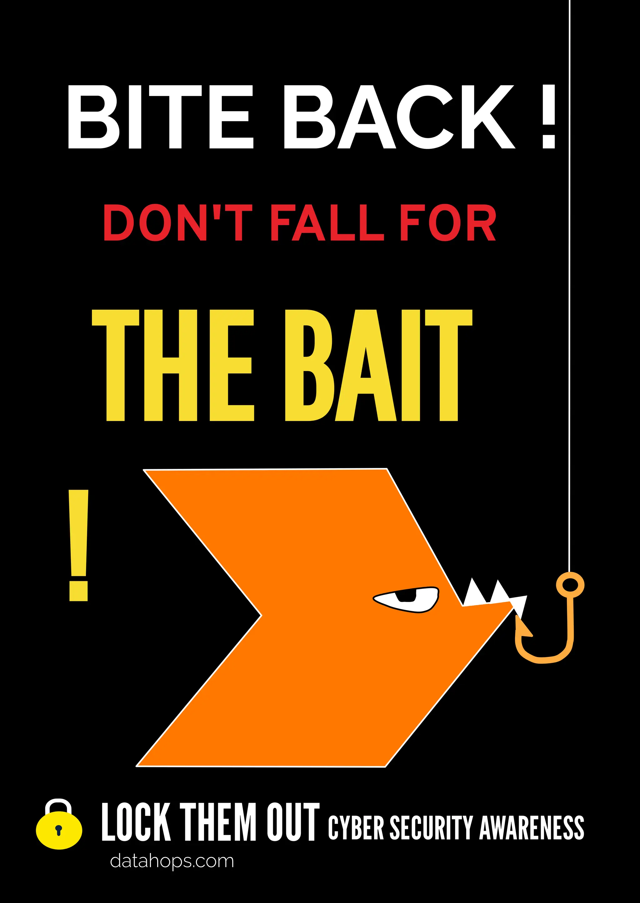 BITE BACK !
DON'T FALL FOR
LOCK THEM OUT
datahops.com
CYBER SECURITY AWARENESS
THEBAIT
!