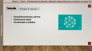 TICaplicadasalaEducación Bloque 1 – Tema 4 : Principios para la selección, utilización, diseño-producción y evaluación de medios TIC
Principio de selección 7
- Características técnicas y sémicas
- Parámetros de calidad
- Otra dimensión a considerar
 