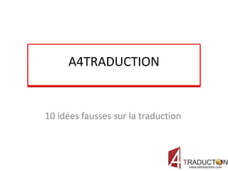 A4TRADUCTION
10 idées fausses sur la traduction
 