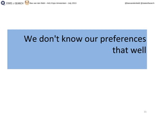 15
@basvandenbeld @stateofsearchBas van den Beld – A4U Expo Amsterdam - July 2013
We don't know our preferences
that well
We don't know our preferences
that well
 