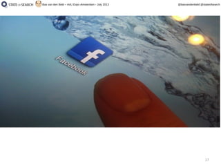 17
@basvandenbeld @stateofsearchBas van den Beld – A4U Expo Amsterdam - July 2013
 