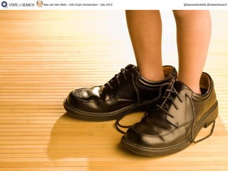 32
@basvandenbeld @stateofsearchBas van den Beld – A4U Expo Amsterdam - July 2013
 