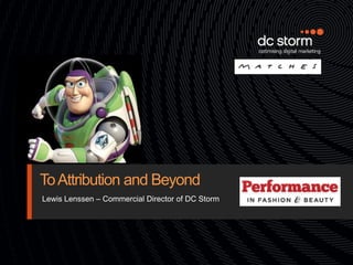 To Attribution and Beyond
Lewis Lenssen – Commercial Director of DC Storm
 