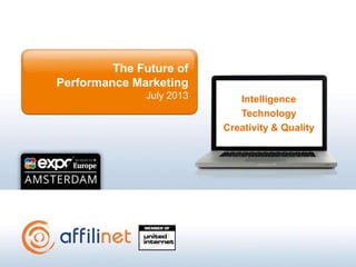 The Future of
Performance Marketing
July 2013 Intelligence
Technology
Creativity & Quality
 
