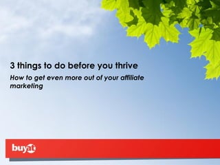 3 things to do before you thrive How to get even more out of your affiliate marketing 