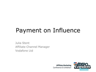Payment on Influence Julia Stent Affiliate Channel Manager Vodafone Ltd 