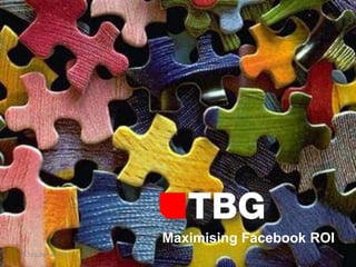 Maximising Facebook ROI
© TBG Digital 2011
 