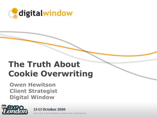The Truth About Cookie Overwriting Owen Hewitson Client Strategist DigitalWindow 