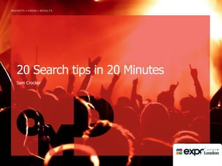 INSIGHTS • IDEAS • RESULTS




   20 Search tips in 20 Minutes
   Sam Crocker
 
