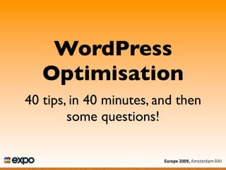 WordPress
   Optimisation
40 tips, in 40 minutes, and then
        some questions!
 