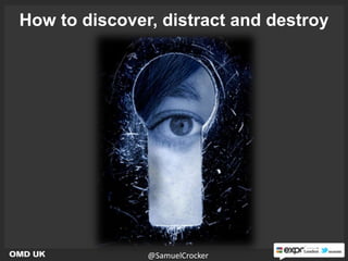How to discover, distract and destroy




               @SamuelCrocker       1
 