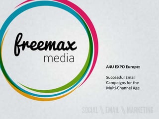 A4U EXPO Europe:
Successful Email
Campaigns for the
Multi-Channel Age
 