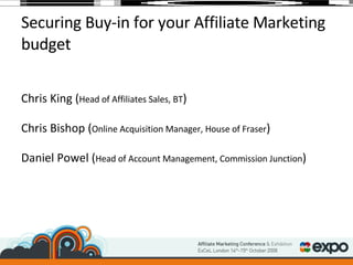 Securing Buy-in for your Affiliate Marketing budget ,[object Object],[object Object],[object Object]
