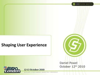 Shaping User Experience Daniel Powel October 12th 2010 