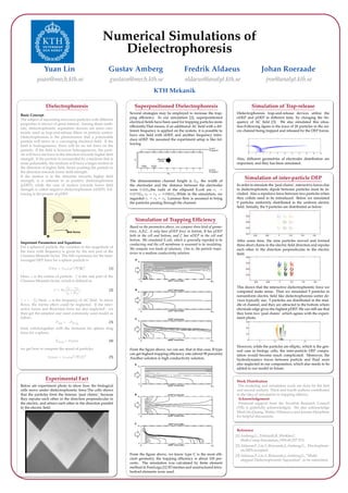 Numerical Simulations of
                                                                                                                                                                                                                                                                                                                                                                             Dielectrophoresis
                                      Yuan Lin                                                                                                                                                                                                                                                                                                                             Gustav Amberg                                                                                                                                               Fredrik Aldaeus                             Johan Roeraade
                                    yuan@mech.kth.se                                                                                                                                                                                                                                                                                                                        gustava@mech.kth.se                                                                                                                                        aldaeus@analyt.kth.se                           jroe@analyt.kth.se
                                                                                                                                                                                                                                                                                                                                                                                                                                                                       KTH Mekanik

                                       Dielectrophoresis                                                                                                                                                                                                                                                                                                                                           Superpositioned Dielectrophoresis                                                                                                                                          Simulation of Trap-release
                                                                                                                                                                                                                                                                                                                                                                                   Several strategies may be employed to increase the trap-                                                                                                                   Dielectrophoresis trap-and-release devices utilize the
Basic Concept
                                                                                                                                                                                                                                                                                                                                                                                   ping efﬁciency. In our simulation [2], superpositioned                                                                                                                     nDEP and pDEP in different time, by changing the fre-
The subject of separating microsize particles with different
                                                                                                                                                                                                                                                                                                                                                                                   electrical ﬁelds have been used for trapping particles more                                                                                                                quency of AC ﬁeld [3]. We also simulated this situa-
properties is always of great interest. Among those meth-
                                                                                                                                                                                                                                                                                                                                                                                   efﬁciently.That means, if an additional AC ﬁeld with a dif-                                                                                                                tion.Following ﬁgure is the trace of 20 particles in the mi-
ods, dielectrophoretic separation devices are most com-
                                                                                                                                                                                                                                                                                                                                                                                   ferent frequency is applied on the system, it is possible to                                                                                                               cro channel being trapped and released by the DEP forces.
monly used as trap-and-release ﬁlters or particle sorters.
                                                                                                                                                                                                                                                                                                                                                                                   have one ﬁeld with nDEP, and another frequency intro-
Dielectrophoresis is the phenomenon that a polarizable
                                                                                                                                                                                                                                                                                                                                                                                   duce nDEP. We assumed the experiment setup is like fol-                                                                                                                           1

particle will move in a converging electrical ﬁeld. If the
                                                                                                                                                                                                                                                                                                                                                                                   lowing
ﬁeld is homogeneous, there will be no net force on the                                                                                                                                                                                                                                                                                                                                                                                                                                                                                                              0.5


particle. If the ﬁeld is however heterogeneous, the parti-                                                                                                                                                                                                                                                                                                                                                                                                                                                                                                           0
cle will have net force in the direction towards higher ﬁeld                                                                                                                                                                                                                                                                                                                                                                                                                                                                                                              0    2   4    6   8   10   12   14   16   18   20



strength. If the particle is surrounded by a medium that is                                                                                                                                                                                                                                                                                                                                                                                                                                                                                                   Also, different geometries of electrodes distribution are
more polarisable, the medium will have a larger motion in                                                                                                                                                                                                                                                                                                                                                                                                                                                                                                     important, and they has been simulated.
the direction of higher ﬁeld, hence pushing the particle in
the direction towards lower ﬁeld strength
If the motion is in the direction towards higher ﬁeld
strength, it is referred to as positive dielectrophoresis                                                                                                                                                                                                                                                                                                                          The dimensionless channel height is        , the width of                                                                                              b
                                                                                                                                                                                                                                                                                                                                                                                                                                                                                                                                              
                                                                                                                                                                                                                                                                                                                                                                                                                                                                                                                                                                   Simulation of inter-particle DEP
(pDEP), while the case of motion towards lower ﬁeld                                                                                                                                                                                                                                                                                                                                the electrodes and the distance between the electrodes                                                                                                                     In order to simulate the ’peal chains’, interactive forces due
strength is called negative dielectrophoresis (nDEP). Fol-                                                                                                                                                                                                                                                                                                                         were         ,the radii of the ellipsoid E.coli are                                                                                                                        to dielectrophoretic dipole between particles must be in-
                                                                                                                                                                                                                                                                                                                                                                                                                                                           
                                                                                                                                                                                                                                                                                                                                                                                                                                                                                                                                                          ¦




                                                                                                                                                                                                                                                                                                                                                                                                               c       d   c       f           b                                                                                                  i   p




lowing is the picture of pDEP.                                                                                                                                                                                                                                                                                                                                                                                  .While in the simulation, we                                                                                                                  cluded. Also a repulsive force between two particles when
                                                                                                                                                                                                                                                                                                                                                                                                                              w                                                                                                   
                                                                                                                                                                                                                                                                                                                                                                                                                                                               ¦                           ¦                           R   y




                                                                                                                                                                                                                                                                                                                                                                                                                                                   $                           




                                                                                                                                                                                                                                                                                                                                                                                   c   d   c   f   t   u   b                           i                               i                           c       d   c   c           b




                                                                                                                                                                                                                                                                                                                                                                                   regarded               . Laminar ﬂow is assumed to bring                                                                                                                   they collide need to be introduced. Below we simulated
                                                                                                                                                                                                                                                                                                                                                                                                                                                                   ¦                   ¦




                                                                                                                                                                                                                                                                                                                                                                                                                                                                                   $                   




                                                                                                                                                                                                                                                                                                                                                                                                                                           i                               i                   i
                                                                                                                                                                                                                                                                                                                                                                                                                                                       p




                                                                                                                                                                                                                                                                                                                                                                                   the particles passing through the channel.                                                                                                                                 9 particles uniformly distributed in the uniform electric
                                                                                                                                                                                                                                                                                                                                                                                                                                                                                                                                                              ﬁeld. Initially, the 9 particles are distributed as below:


                                                                                                                                                                                                                                                                                                                                                                                                   Simulation of Trapping Efﬁciency
                                                                                                                                                                                                                                                                                                                                                                                   Based on the parameters above, we compare three kind of geome-
                                                                                                                                                                                                                                                                                                                                                                                   tries, A,B,C. A only have pDEP force in bottom, B has pDEP
                                                                                                                                                                                                                                                                                                                                                                                   both in the cell and bottom, and C has nDEP in the cell and
                                                                                                                                                                                                                                                                                                                                                                                   bottom. We simulated E.coli, which is generally regarded to be                                                                                                             After some time, the nine particles moved and formed
Important Parameters and Equations                                                                                                                                                                                                                                                                                                                                                 conducting and the cell membrane is assumed to be insulating.                                                                                                              three short chains in the electric ﬁeld direction and repulse
For a spherical particle, the variation in the magnitude of                                                                                                                                                                                                                                                                                                                        We compute two kinds of solutions. One is, the particle trajec-                                                                                                            each other in the direction perpendicular to the electric
the force with frequency is given by the real part of the                                                                                                                                                                                                                                                                                                                          tories in a medium conductivity solution:                                                                                                                                  ﬁeld.
Clausius-Mossotti factor. The full expression for the time-
averaged DEP force for a sphere particle is

                                                                                                                                                                                                                                                                                                                                                                           (1)
                                                       ¡       ¢           ¤                       ¦                               §                   ¨                                              ¨                                                                                                                              !              !   $




Here, is the radius of particle.    is the real part of the
                                                                                                                                                                                                                                                                                              




Clausius-Mossotti factor, which is deﬁned as
                                                                                                                                                                                                                                                                                                                                                                                                                                                                                                                                                              This shows that the interactive dielectrophoretic force we
                                                                                                                                                                                       ¨                   1                                   3                                   ¨                           




                                                                                                                                                                                                                                                                                                                                                                           (2)
                                                                                          ¦                                                  ¢                       '                   )




                                                                                                                                                                               ¨




                                                                                                                                                                                   )
                                                                                                                                                                                                   1                               4                                   6                           ¨




                                                                                                                                                                                                                                                                                                           )
                                                                                                                                                                                                                                                                                                                                      7




                                                                                                                                                                                                                                                                                                                                                                                                                                                                                                                                                              computed make sense. Then we simulated 5 particles in
                                                                                                                                                                                                                                                                                                                                                                                                                                                                                                                                                              nonuniform electric ﬁeld like dielectrophoresis sorter de-
            Here, is the frequency of AC ﬁeld. In micro                                                                                                                                                                                                                                                                                                                                                                                                                                                                                                       vices typically use. 5 particles are distributed in the mid-
¨       ¦   ¨   3           9




                        @       A



                                           C


    )




ﬂows, the inertia effect could be neglected. If the inter-                                                                                                                                                                                                                                                                                                                                                                                                                                                                                                    dle of channel, and they are attracted to the bottom where
active forces and Brownian force are also neglected , we                                                                                                                                                                                                                                                                                                                                                                                                                                                                                                      electrode edge gives the highest pDEP. We can still see that
then get the simplest and most commonly used model as                                                                                                                                                                                                                                                                                                                                                                                                                                                                                                         they form two ’peal chains’ ,which agrees with the experi-
follow:                                                                                                                                                                                                                                                                                                                                                                                                                                                                                                                                                       ment photo.
                                                       (3)
                                                                                                       D           F                               ¦                                           3                                                       D                   H                           I                       Q




                                                                                                                           1




from which,together with the formular for sphree drag
force for a sphere,

                                                                                                                                                                                                                                                                                                                                                                           (4)
                                                                                               D               H               I           Q
                                                                                                                                                                   ¦                                               R                   §                   T                                                              W




                                                                                                                                                                                                                                                                                                                                                                                                                                                                                                                                                              However, while the particles are elliptic, which is the gen-
we get how to compute the speed of particles                                                                                                                                                                                                                                                                                                                                       From the ﬁgure above, we can see, that in this case, B type                                                                                                                eral case in biology cells, the inter-particle DEP compu-
                                                                                                                                                                                                                                                                                                                                                                                   can get highest trapping efﬁciency rate.(about 98 percents)                                                                                                                tation would become much complicated. Moreover, the
                                                                                                                                                                                                                                                                                                                                                                           (5)
                                       R           §       T                  W                           ¦                           §                   ¨                                                  ¨                                                                                                                              !   `           !   $




                                                                                                                                                                                                                                                                                                                                                                                   Another solution is high conductivity solution.                                                                                                                            hydrodynamics forces between particle and ﬂuid were
                                                                                                                                                                                                                                                                                                                                                                                                                                                                                                                                                              also neglected in our computation, which also needs to be
                                                                                                                                                                                                                                                                                                                                                                                                                                                                                                                                                              added to our model in future.

                                       Experimental Fact                                                                                                                                                                                                                                                                                                                                                                                                                                                                                                      Work Distribution
Below are experiment photo to show how the biological                                                                                                                                                                                                                                                                                                                                                                                                                                                                                                          The modeling and simulation work are done by the ﬁrst
cells move under dielectrophoretic force.The cells shows                                                                                                                                                                                                                                                                                                                                                                                                                                                                                                      and second authors. Third and fourth authors contributed
that the particles form the famous ’peal chains’, because                                                                                                                                                                                                                                                                                                                                                                                                                                                                                                     to the idea of simulation in trapping efﬁency.
they repulse each other in the direction perpendicular to                                                                                                                                                                                                                                                                                                                                                                                                                                                                                                      Acknowledgement
the electric, and attract each other in the direction parallel                                                                                                                                                                                                                                                                                                                                                                                                                                                                                                 Financial support from the Swedish Research Council
to the electric ﬁeld.                                                                                                                                                                                                                                                                                                                                                                                                                                                                                                                                         (VR) is gratefully acknowledged. We also acknowledge
                                                                                                                                                                                                                                                                                                                                                                                                                                                                                                                                                              Minh Do-Quang, Walter Villanueva and Jerome Hoepffner
                                                                                                                                                                                                                                                                                                                                                                                                                                                                                                                                                              for helpful discussions.


                                                                                                                                                                                                                                                                                                                                                                                                                                                                                                                                                              Reference
                                                                                                                                                                                                                                                                                                                                                                                                                                                                                                                                                                             ¨
                                                                                                                                                                                                                                                                                                                                                                                                                                                                                                                                                              [1] Amberg,G.,Tonhardt,R.,Winkler,C.
                                                                                                                                                                                                                                                                                                                                                                                                                                                                                                                                                                  Math.Comp.Simulation,1999,49,257-274.
                                                                                                                                                                                                                                                                                                                                                                                                                                                                                                                                                              [2] Aldaeus,F.,Lin,Y.,Roeraade,J.,Amberg,G., Electrophore-
                                                                                                                                                                                                                                                                                                                                                                                                                                                                                                                                                                  sis,2005,accepted.
                                                                                                                                                                                                                                                                                                                                                                                   From the ﬁgure above, we know type C is the most efﬁ-                                                                                                                      [3] Aldaeus,F.,Lin,Y.,Roeraade,J.,Amberg,G.,”Multi-
                                                                                                                                                                                                                                                                                                                                                                                   cient geometry, the trapping efﬁciency is about 100 per-                                                                                                                       stepped Dielectrophoretic Saparation”,to be submitted.
                                                                                                                                                                                                                                                                                                                                                                                   cents. The simulation was calculated by ﬁnite element
                                                                                                                                                                                                                                                                                                                                                                                   method in FemLego.[1] 3D meshes and unstructured tetra-
                                                                                                                                                                                                                                                                                                                                                                                   hedrad elements were used.
 