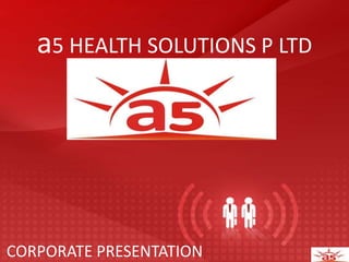 a5 HEALTH SOLUTIONS P LTD,[object Object],CORPORATE PRESENTATION,[object Object]