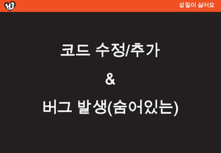 삽질이 싫어요




 코드 수정/추가
     &
버그 발생(숨어있는)
 