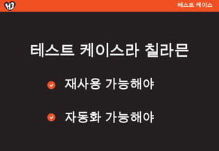 테스트 켶이스




테스트 켶이스라 칠라믄

  재사용 가능해야

  자동화 가능해야
 
