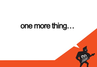 one more thing…
 