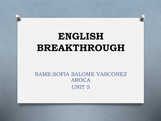 ENGLISH
BREAKTHROUGH
NAME:SOFIA SALOME VASCONEZ
AROCA
UNIT 5
 