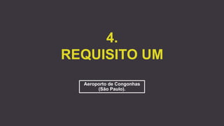 4.
REQUISITO UM
Aeroporto de Congonhas
(São Paulo).
 