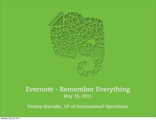 Evernote - Remember Everything
                                       May 26, 2011

                       Dmitry Stavisky, VP of International Operations
 1.1

Monday, May 23, 2011                                                     1
 