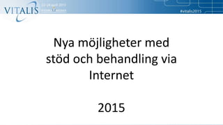 Nya möjligheter med
stöd och behandling via
Internet
2015
 