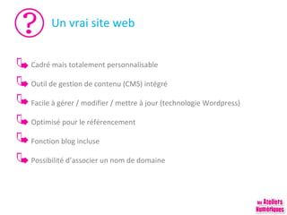 Un vrai site web
Cadré mais totalement personnalisable
Outil de gestion de contenu (CMS) intégré
Facile à gérer / modifier / mettre à jour (technologie Wordpress)
Optimisé pour le référencement
Fonction blog incluse
Possibilité d’associer un nom de domaine

 