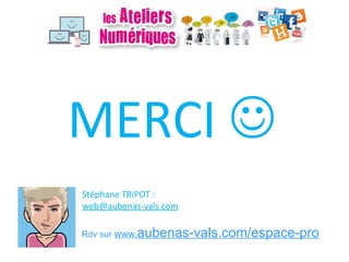 MERCI 
Stéphane TRIPOT :
web@aubenas-vals.com
Rdv sur www.aubenas-vals.com/espace-pro

 