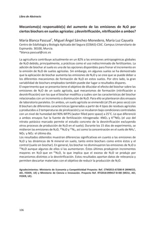 Libro de Abstracts
102
Bases para el diseño de un biofertilizante sostenible a partir de la
valorización de residuos orgánicos, estruvita y microorganismos fósforo-
solubilizadores (BIOFORG) en aras de un sistema económico circular y
residuo cero
Antonio Ruiz-Navarro1
, Felipe Bastida1
, Miguel Ángel Sánchez-Monedero1
,
Carlos García1
1
Centro de Edafología Biología Aplicada del Segura, CEBAS-CSIC, Campus de Espinardo, 25, Murcia
La necesidad de producir más alimento para una población mundial en continuo
crecimiento ha promovido la existencia de una agricultura intensiva basada en un elevado
uso de insumos sintéticos que genera graves problemas ambientales y socios-económicos.
Además, el incremento en la producción y consumo de alimentos, lleva inevitablemente
asociado un aumento en la generación de residuos, de entre los cuales, los orgánicos
urbanos presentan una incidencia ambiental muy significativa por su elevada y continua
producción. BIOFORG pretende avanzar en dos de los principales retos a los que debe
enfrentarse la sociedad actual en aras de un desarrollo sostenible basado en un modelo de
“Economía circular” orientado al “Residuo Cero”: a) incrementen las tasas de valorización
de residuos orgánicos urbanos con el fin de minimizar el impacto ambiental y social; y b)
desarrollar fertilizantes que reduzca el uso intensivo de agroquímicos minerales de síntesis
importados, especialmente fósforo, en favor de abonos más eficientes y respetuosos con
el medioambiente procedentes de materias primas reutilizas. Las nuevas normativas de
producción y comercialización de fertilizantes en Europa apoyan este modelo “circular” de
producción de fertilizantes a partir de residuos valorizados, de ahí que el impacto científico
y socioeconómico del BIOFORG se prevé especialmente notable. BIOFORG estudia el diseño
de un modelo sostenible de biofertilizante órgano-mineral de fósforo y nitrógeno mediante
la combinación de diferentes subproductos obtenidos de la valorización de residuos
urbanos y el empleo de microorganimos. Lo novedoso del proyecto reside en, a) el enfoque
experimental con diversos materiales, ya que no sólo se consideran los de naturaleza
orgánica, como lodos y compost de RSU, sino también, otros de carácter inorgánico
procedentes de la recuperación de nutrientes (P y N) de los efluentes residuales, como los
precipitados de Estruvita; y b) la utilización de grupos microbianos, conocidos como
solubilizadores del P (PSM), que permita catalizar la liberación eficiente de nutrientes (P) y
hacerlos más disponible a la planta. La estruvita es un material fosforado recuperado que
presenta una gran potencialidad como sustitutivo de fuentes naturales de fósforo (roca
fosfórica). Su eficiencia como fertilizante aún no está totalmente contrastada y es
altamente dependiente del tipo de suelo, por ello, el proyecto estudia qué condiciones
edáficas (pH, textura, organic matter) afectan al potencial fertilizante de este material.
Además, con el fin de maximizar la eficiencia de la estruvita como fertilizante
independientemente del tipo de suelo, se estudia cómo determinados microrganismos
solubilizadores de P, como las bacterias fósforo-solubilizadoras (PSB): Pseudomonas sp,
Bacillus sp, Pantoea sp; Enterobacter sp, puede favorecer la liberación de este nutriente.
Así mismo, se ha demostrado que la actividad de estos PSB es más eficiente en presencia
de fuentes orgánicas de carbono, de ahí que el proyecto explore la combinación de struvita
y PSM con distintos tipos de residuos orgánicos: compost de RSU, Lodos EDAR y bagazo de
industria cervecera, para averiguar cuál es la combinación más eficiente, y por tanto,
obtener el mayor potencial fertilizante no sólo en P, sino también en N y C.
 