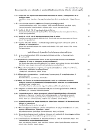 VIII Remedia Workshop
Economía circular como catalizador de la sostenibilidad medioambiental del sector primario español
7
Índice
Remedia 2020: Un contexto convulso en un mundo con muchos retos
Ponencia Inaugural
OL-01 Overview of the Global Research Alliance on Agricultural Greenhouse Gases.
Hayden Montgomery, GRA
Sesión 1: Agricultura
KL-01 Keynote 01: Incremento de carbono y disminución de emisiones de N2O en suelos agrícolas. ¿Son
compatibles?
María Luz Cayuela, María Sánchez-García, Miguel Ángel Sánchez-Monedero
S1-01-O Cultivos cubierta y mitigación del cambio climático: balance de un experimento de 10 años y
evaluación de distintos escenarios.
Guillermo Guardia, Eduardo Aguilera, Antonio Vallejo, Alberto Sanz-Cobeña, María Alonso-Ayuso,
Miguel Quemada
S1-02-O Efecto de la introducción de leguminosas en sistemas de doble cosecha de maíz sobre las emisiones
de gases de efecto invernadero.
Jesús Fernández-Ortega, Daniel Plaza-Bonilla, Jorge Lampurlanés, Carlos Cantero-Martínez
S1-03-O Evaluación de los GEI de estrategias de manejo de melocotonero fertirrigado en suelos afectados
por salinidad.
María Rosa Teira-Esmatges, Marta Vilarrasa-Nogué, Joan Lordan, Josep María Villar, Manel Pascual,
Josep Rufat
S1-04-O Diversificación de cultivos y dosis de N: ¿Cómo afectan a las emisiones de GEI bajo condiciones de
regadío?
Samuel Franco-Luesma, Victoria Lafuente, Estela Luna, Irene Martín Brull, Fernando Carrasquer, Eva
Mediana, Carmen Castañeda, Carlos Cantero-Martínez, José Luis Arrúe, Jorge Álvaro-Fuentes
S1-05-O Diferentes factores de control de las emisiones de metano en las fases de cultivo y post-cosecha del
cultivo del arroz.
Maite Martínez-Eixarch, Carles Alcaraz, Marc Viñas, Joan Noguerol, Xavier Aranda, Jesús Antonio
Saldaña-de la Vega, María del Mar Català, Francesc-Xavier Prenafeta-Boldú, Carles Ibáñez
S1-06-O Contribución potencial del no laboreo sobre la Iniciativa 4x1000 en las comunidades autónomas de
España.
Manuel Moreno García, Rosa María Carbonell Bojollo, Miguel Ángel Repullo Ruibérriz de Torres, Óscar
Veroz González, Emilio Jesús González Sánchez, Rafaela Ordóñez Fernández.
S1-07-O Iniciativa europea Joint Programming de suelos (EJP Soil).
Guy Vancanneyt
S1-08-P Impacto de la diversificación de cultivos en el balance de carbono en leñosas de secano y regadío en
la Región de Murcia.
María Martínez-Mena, Carolina Boix-Fayos, Efrain Carrillo-López, Elvira Díaz-Pereira, Raúl Zornoza,
Virginia Sánchez-Navarro, José Alberto Acosta, Silvia Martínez-Martínez, María Almagro
S1-09-P Efecto del tipo de laboreo y el uso de inhibidores de la ureasa y nitrificación en las emisiones de GEI
y NH3 en un cultivo de cebada en secano con clima Mediterráneo.
Sandra García-Gutiérrez, Guillermo Guardia, Sonia García-Marco, Mónica Montoya, Jaime Recio,
Alberto Sanz-Cobeña, Antonio Vallejo
S1-10-P Influencia de la cubierta vegetal en los flujos de CO2 y H2O a nivel de hoja en un olivar.
Sergio Aranda-Barranco, Andrew S. Kowalski, Ana López-Ballesteros, Penélope Serrano-Ortiz, Enrique
Pérez Sánchez-Cañete
13
15
19
25
26
27
28
29
30
31
32
33
 