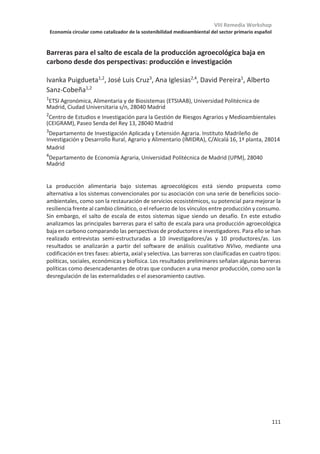 VIII Remedia Workshop
Economía circular como catalizador de la sostenibilidad medioambiental del sector primario español
107
Economía circular en un mundo cambiante: el impacto de la producción de
alimentos y sus residuos
Antonis A. Zorpas1
, Jose Navarro Pedreño2
, Ignacio Gómez Lucas2
1 Open University of Cyprus, Faculty of Pure and Applied Science, Nicosia, Chipre
2Departamento de Agroquímica y Medio Ambiente, Universidad Miguel Hernández de
Elche, Elche, España
La población mundial aumentará, igual que las demandas de alimentos y la presión sobre
el medio. Los residuos se consideran un problema ambiental en aumento, teniendo una
fuerte relación con la economía y la sociedad. El tratado de Roma (1957) no recogió nada
relacionado con la protección del medio ambiente, y las nuevas estrategias europeas de
economía circular, presentan objetivos lejos de alcanzar. El planeta está cambiando
rápidamente, pero no cambiamos nuestras rutinas diarias de consumo, exigiendo más
productos, produciendo más desechos y consumiendo más energía, en definitiva, más
emisiones de gases de efecto invernadero.
La economía circular gana cada vez más atención como una forma potencial para que
nuestra sociedad aumente la prosperidad, reduzca la dependencia de los materiales
primarios y la energía antes de 2030, con vistas a lograr la neutralización climática para
2050, e implementar en 2030 los ODS de Naciones Unidas. En la UE existen más o menos
23 millones de empresas que ofrecen 90 millones de puestos de trabajo (casi el 99% de
todos los puestos de trabajo de la UE) donde las PYME afectan a toda la cadena de
productiva. Más del 75% de esas PYME tiene menos de 5 empleados y son responsables
del 60% de toda la contaminación. En el sector agrario, las PYME tienen una importante
representación en las regiones mediterráneas.
El concepto de economía circular es una estrategia de crecimiento eficiente en recursos y
competitiva, donde no haya emisiones netas de gases de efecto invernadero. Además,
tiene como objetivos conservar y mejorar el capital natural, y la salud y el bienestar de los
ciudadanos.
En este sentido, el sector agrario y derivados debe transformarse, manteniendo la
capacidad de alimentar a una población mundial en rápido crecimiento. La producción de
alimentos causa la contaminación del aire, el agua y el suelo, contribuye a la pérdida de
biodiversidad y al cambio climático, y consume cantidades excesivas de recursos naturales,
mientras que una parte importante de los alimentos se desperdicia. La FAO indicó que el
desperdicio equivale a ser el tercer mayor productor de CO2 después de China y EE.UU. Con
más de 3.5-4.2 mil millones de toneladas equivalentes de CO2. Cada ciudadano en toda la
UE produjo aproximadamente 179 kg/año de residuos equivalente a unos 600 €. Por ello,
los fondos europeos para el desarrollo rural deben centrarse en aprovechar las
oportunidades en la economía circular y la bioeconomía, pero deben ser amparados por
cambios en nuestra actitud y comportamiento relacionados con los productos que usamos,
compramos, consumimos y desechamos.
 