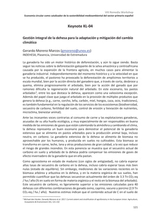 VIII Remedia Workshop
Economía circular como catalizador de la sostenibilidad medioambiental del sector primario español
117
Ponencia Inaugural Dia 2 KL-02
Climate change and Land Use: Global context, challenges and opportunities
María José Sanz, Basque Centre for Climate Change (BC3)
It is well known that land use is one of the principle sources of anthropogenic carbon
dioxide (CO2) and other greenhouse gases (GHGs). The Fifth Assessment Report of the
Intergovernmental Panel on Climate Change estimated that annual GHG flux from land use
and land-use change activities accounted for approximately 4.3–5.5 gigatons of CO2
equivalent per year (GtCO2-eqyr-1), or about 9–11 percent of total anthropogenic
greenhouse gas emissions.i The latest global carbon budgetii estimated these emissions to
be 4.9 ± 3.0 GtCO2-eqyr-1 for the decade 2007–16, about 12 percent of global emissions.
But land use is a twofold opportunity as well, since a large carbon sink of about one-third
of global sources (11.2 ± 3.0 GtCO2-eqyr-1) was also estimated. This global number and
some recent estimates of global mitigation potentialiii generated large expectations for the
technical potential of enhancing the terrestrial sink while promoting other cobenefits.
These “negative emissions” or “natural climate solutions” are expected to fulfill a
substantial share of the mitigation gap of present nationally determined contributions
(NDCs) in the 1.5°Civ and 2°C pathways. Whether or not the present sink will persist in the
future and how the technical potential could be materialized are the greatest uncertainties
in the future carbon cycle. Evidence of this can be found in the recent vigorous debate
among scientists, with some foreseeing great potential for carbon sinks and others
expressing considerable doubt due to the known and unknown vulnerabilities of the sector
to climate change.v But countries are taking the sector on board in their NDCs, more than
100 of the 187 countries that submitted their NDCs explicitly mentioned a mitigation role
for the land-use, land-use change, and forestry (LULUCF) sector,vi expecting a significant
contribution from land-use activities in their voluntary mitigation targets. According to a
recent bottom-up exercise,vii the full implementation of announced NDCs would turn the
LULUCF sector globally from a net source during 19902010 (1.3±1.1 GtCO2e yr-1) to a net
sink by 2030 (-1.1±0.5 GtCO2e yr-1).
For policymakers, the land-use sector represents an enormous opportunity. However, if
the land sector is to contribute to achievement of the Paris Agreement goals, and
compliance with the SDGs, this will require local engagement, and the creation of an
environment in each specific context that enables barriers to implementation to be
overcome. Land-use transformation required to limit warming will require integrative
policies to sustainably manage competing demands on land for human settlement, food,
livestock feed, fiber, bioenergy, carbon storage, biodiversity, and other ecosystem services.
Strengthened governance and institutions and the choice of the right policies will be
needed to address all of these issues. Are we providing policymakers and stakeholders with
the tools they need? We will need to develop scalable integrated assessment models and
use them as the analytical basis for holistic impact assessments capable of anticipating how
different interventions may affect multiple services over space and time. These tools will
 