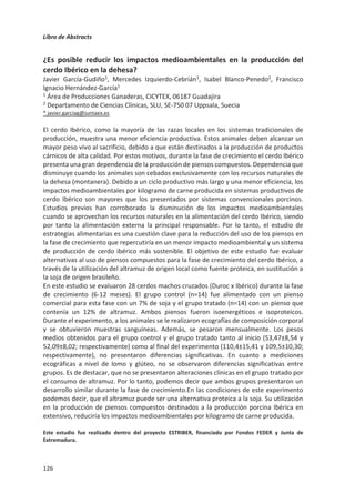 Libro de Abstracts
122
las dehesas (en promedio 1.7%) está lejos de su capacidad (saturación estimada en torno
al 2.8%), por lo que presumiblemente el sistema podría seguir compensando sus emisiones
en las próximas décadas. Si a estas estimaciones le añadiéramos la reducción de emisiones
que es pastoreo producen al reducir el riesgo de incendios y la respiración de biomasa por
la fauna silvestre, y la contribución de los pastos (sus suelos fundamentalmente) a la
oxidación del metano, estas cifras serían aún más favorables.
A pesar de estas estimaciones favorables, la dehesa tiene importantes retos que afrontar
para mejorar su capacidad para la mitigación y la adaptación al cambio climático. Esto pasa
por salir de su papel actual de simple eslabón de la cadena de la producción industrial de
carne (proveer de terneros y corderos a los cebaderos), y apostar por modelos de
producción basados en la alimentación a pastos, con una mejor gestión de los recursos
forrajeros propios. Son muchas las medidas que podrían resultar útiles para aumentar la
autonomía forrajera de la dehesa contribuyendo al mismo tiempo a adaptarse al cambio
climático, a incrementar el secuestro de carbono en suelo y vegetación y a reducir las
emisiones de gases de efecto invernadero de sus animales, tres grandes retos para la
ganadería extensiva que se basa en el aprovechamiento de recursos forrajeros
estacionales, estacionalidad que podría estar acentuándose con el escenario de cambio
climático que afrontamos. Estas medidas deben conformar el plan integral de la dehesa
debe incluir medidas de manejo del suelo, del pasto, del arbolado (y arbustos) y del ganado
de la dehesa. En esta ponencia se presentan algunas de estas medidas, como son la
conservación del arbolado, implantar bancos forrajeros arbustivos, aumentar la presencia
de leguminosas, aplicar pastoreo rotacional, y mejorar el manejo animal.
Los beneficios del arbolado en la dehesa son múltiples y algunos no tan conocidos:
a. ayuda a alimentar al ganado con sus frutos y sus hojas, cubriendo necesidades en
periodos de baja producción de pasto (afrontar la estacionalidad del sistema);
b. protege a los animales de las condiciones climáticas extremas, lo que a su vez reduce
las necesidades de alimento de los animales (hasta el 10%)4;
c. aumenta el secuestro de carbono en el suelo (137 vs 67 g C kg-1 suelo bajo y fuera de
copa de los árboles, respectivamente5;
d. reduce las emisiones de metano en los rumiantes, pues los taninos, abundantes en
plantas leñosas, reducen la metanogénesis en el rumen de los rumiantes.
Los bancos forrajeros arbustivos (y arbolados) que sirven para alimentar al ganado con
forrajes verdes y ricos en proteína y/o taninos, pueden:
a. aumentar la autonomía forrajera del sistema;
b. reducir las emisiones de metano por los taninos y otros polifenoles comunes en las
especies leñosas6, y traslocan el nitrógeno de la orina a las heces, reduciendo las
emisiones de óxido de nitrógeno (N2O)7;
4
Sharrow 2014; Trees in Pastures: Do Cattle Benefit from Shade? Temperate Agroforester, 8(3), 3-9.
5 David Scott Howlett, Gerardo Moreno et al. 2011. Soil carbon storage as influenced by tree cover in the Dehesa cork oak silvopasture
of central-western Spain. Journal of Environmental Monitoring 13, 1897-1904.
6
Tan et al (2011). Effects of condensed tannins from Leucaena on methane production, rumen fermentation and populations of
methanogens and protozoa in vitro. Animal Feed Science and Technology, 169(3-4), 185-193.
7
Rojas-Downing, M. M., Nejadhashemi, A. P., Harrigan, T.,  Woznicki, S. A. (2017). Climate change and livestock: Impacts, adaptation,
and mitigation. Climate Risk Management, 16, 145-163.
 