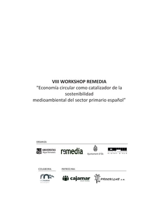VIII WORKSHOP REMEDIA
“Economía circular como catalizador de la
sostenibilidad
medioambiental del sector primario español”
 