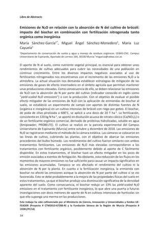 Libro de Abstracts
30
Contribución potencial del no laboreo sobre la Iniciativa 4x1000 en las
comunidades autónomas de España
Manuel Moreno García1*
, Rosa María Carbonell Bojollo1
, Miguel Ángel Repullo Ruibérriz
de Torres1
, Óscar Veroz González2
, Emilio Jesús González Sánchez2
, Rafaela Ordóñez
Fernández1
.
1IFAPA Alameda del Obispo, Alameda del Obispo, 14004, Córdoba.
2Asociación Española de Agricultura de Conservación, Alameda del Obispo, 14004,
Córdoba.
*manuel.moreno.garcia@juntadeandalucia.es
La Iniciativa 4x1000 tiene como objetivo compensar las emisiones de CO2 producidas a nivel
mundial a partir de los combustibles fósiles, mediante el secuestro de carbono orgánico en
el suelo. El principal objetivo de esta iniciativa es el de aumentar la cantidad anual de
carbono en los suelos del mundo en un 0,4%. Mediante el presente trabajo se ha calculado
cual es la contribución potencial de la aplicación del no laboreo (entendido como la
realización de siembra directa y la aplicación de los restos del rastrojo sobre el suelo) sobre
la consecución de los objetivos regionales de la Iniciativa 4x1000. En concreto, se ha
estudiado en cultivos extensivos que son susceptibles de ser manejados con dichas
prácticas (cereales, leguminosas, girasol y cultivos forrajeros). Para la cuantificación del
secuestro de carbono orgánico en el suelo se ha utilizado Carbon Benefits Project (CBP),
una herramienta digital disponible on line de forma gratuita. CBP permite obtener el
secuestro de carbono que se produce durante un periodo prolongado de tiempo realizando
determinadas prácticas agrícolas. Para su funcionamiento CBP requiere información sobre
la localización de los cultivos anuales y la extensión particular de cada uno de los cultivos
estudiados. Y, posteriormente, de la descripción de las prácticas de no laboreo y laboreo
convencional a través de las distintas opciones que CBP ofrece. De esta forma, la
herramienta calcula el dato de carbono secuestrado en el suelo sobre un periodo de
modelización de 10 años y a 30 cm de profundidad para cada uno de los manejos. De la
diferencia entre ambos resultados, se ha obtenido el secuestro potencial anual para cada
región. La cantidad retenida de carbono ha sido superior en no laboreo que en laboreo
convencional en todas las comunidades autónomas estudiadas (las 15 regiones
peninsulares de España). Siendo el promedio anual de 0,38 Mg de C ha-1 año-1. Lo que
supone un secuestro potencial anual muy cercano a 3 Tg para el conjunto del territorio.
Para obtener la importancia del secuestro de carbono mediante el no laboreo en la
Iniciativa 4x1000, se ha relacionado espacialmente el secuestro de carbono calculado para
cada comunidad autónoma, con el contenido en carbono orgánico retenido en el suelo de
los cultivos anuales (representado en un grid de 1 km x 1km). Los resultados obtenidos
muestran grandes áreas de cultivo donde el carbono que se podría llegar a retener sería
hasta 2 y 3 veces superior a lo indicado en la Iniciativa 4x1000. De hecho, al poner en
referencia en cada región el potencial secuestro anual de carbono mediante no laboreo,
con el conjunto total del carbono en sus suelos, se ha comprobado que se pueden alcanzar
una buena parte de los objetivos fijados para toda la comunidad en el marco de la Iniciativa
4x1000. En orden de importancia, las comunidades más destacadas serían: Navarra (52%),
Castilla-La Mancha (51%), Castilla y León (43%), Aragón (35%), La Rioja (35%), Andalucía
(35%) y Cataluña (29%).
 