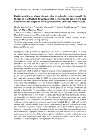 VIII Remedia Workshop
Economía circular como catalizador de la sostenibilidad medioambiental del sector primario español
39
La acumulación de cobre en los nódulos reduce la emisión de óxido nitroso
asociada a los cultivos de soja
Germán Tortosa*1
, Pedro Pacheco1
, Alba Hidalgo-García1
, Socorro Mesa1
,
Eulogio José Bedmar1
, María Jesús Delgado1
1Estación Experimental del Zaidín, CSIC, Profesor Albareda 1, Granada
*Autor de contacto: german.tortosa@eez.csic.es
La agricultura es una de las principales fuentes de óxido nitroso (N2O) antropogénico
debido al uso excesivo de fertilizantes nitrogenados. El empleo de las leguminosas es una
alternativa factible y comprometida con el medioambiente, que permite reducir la
dependencia de estos fertilizantes regenerando la fertilidad de los suelos. Sin embargo, en
determinadas circunstancias ambientales los cultivos de leguminosas también pueden
emitir N2O. La desnitrificación es junto con la nitrificación uno de los procesos que en mayor
medida contribuyen a la emisión de N2O. Puesto que algunas de las enzimas de la
desnitrificación como la nitrito reductasa (NirK) o la óxido nitroso reductasa (N2OR) son
dependientes de cobre, se plantea que la presencia de este metal en el suelo tenga una
significativa relevancia en la emisión del N2O por los cultivos de leguminosas.
En este trabajo hemos usado el modelo simbiótico entre la soja (Glycine max) y la bacteria
Bradyrhizobium diazoefficiens para estudiar el efecto del cobre sobre la fijación biologica
de nitrógeno (FBN) y la emisión de N2O a través de la desnitrificación. Para ello, las plantas
de soja crecieron en presencia de cantidades crecientes de cobre (0, 5, 10, 20, 40 y 60 ђM
de Cu2+) en condiciones desnitrificantes (4 mM de nitrato y encharcamiento radicular).
Los resultados indicaron que altas dosis de cobre añadido (20 ђM de Cu2+) afectaron
negativamente al desarrollo de la planta, reduciendo su biomasa, la nodulación, así como
su capacidad de fijar N2, al reducirse el contenido en leghemoglobina y la FBN, estimada
mediante la técnica de dilución isotópica de 15N. La acumulación de cobre fue
significativamente mayor en función del cobre añadido, siendo notables las
concentraciones encontradas en la raíz, y especialmente en los nódulos. Sin embargo, la
emisión de N2O tanto por las raíces noduladas como por los nódulos analizados de forma
individual, disminuyó en función del cobre añadido a las plantas en la solución de cultivo,
correlacionándose de forma lineal con el cobre acumulado en los nódulos. En cuanto al
estudio de las actividades enzimáticas de los bacteroides, mientras que la NirK disminuyó
su actividad en concentraciones crecientes de cobre, la N2OR mostró mayor actividad con
su adición. Estos resultados demuestran que el cobre modula la actividad de las enzimas
de la desnitrificación, explicándo la reducción de la emisión de N2O producida por los
nódulos de soja.
 