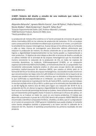 Libro de Abstracts
62
recomendar activamente la sustitución de rumiantes por monogástricos (cerdos y pollos) o
aumentar la ración proteica de rumiantes (Garnett et al 2017) mediante la provisión de
grano como estrategias climáticas en un mundo donde la demanda de carne y lácteos,
sobre todo en economías emergentes, no hace más que aumentar (Gerber et al 2013).
¿Pero tiene esto sentido, teniendo en cuenta que el cambio climático es cosa de 200 años?
Los pastores llevan siendo parte de la cultura humana 10.000 años, y su un volumen de
actividad hace 6.000 era suficiente como para retrasar la desertización del Sáhara medio
milenio (Brierley et al 2018). Evidentemente, algo tiene que estar mal en la metodología
para que estemos achacando un problema tan nuevo a una práctica tan vieja. Este enigma
se ha intentado solventar, primero, pensando que los pastos mitigarían más efecto climático
del que causan, tesis muy popular tras una charla TED de Allan Savory (Savory 2013) que se
ha convertido en viral; sin embargo, esa tesis ha sido rechazada cuando ha sido examinada
exhaustivamente (Garnett et al 2017). También se ha planteado hacer una equivalencia de
los beneficios ambientales no climáticos contra el impacto ambiental climático (Ripoll-
Bosch et al 2013), pero eso tampoco explica el enigma de por qué el pastoreo no cambió el
clima mucho antes.
Volvamos ahora a los niveles de referencia, un aspecto no introducido hasta ahora en los
análisis de impacto climático de la ganadería. Sí se usan en ciencia climática en general, en
aspectos tan fundamentales como que el vapor de agua es, con mucho, el gas de mayor
efecto invernadero – y afortunadamente, porque nuestro planeta de otro modo no sería
habitable. Es necesario plantear qué escenarios de niveles de referencia debemos usar
también para los impactos de la ganadería (Manzano  White 2019). Aquí África nos dice
que el escenario natural contempla paisajes dominados por herbívoros, bien bisontes y
cérvidos a la llegada de los europeos (Hristov 2012) o bien antes de que desaparecieran los
megaherbívoros, en Norteamérica (Smith et al 2010) o en Siberia (Zimov  Zimov 2014). En
todos los casos se comprueba que las emisiones, dentro de las incertidumbres, serían del
mismo orden que las que causa ahora la suma de ganadería extensiva e industrial: 84% en
el escenario precolombino, y aún mayores en el escenario de la megafauna ¿Y si no hubiera
herbívoros? En este caso, la celulosa la debería descomponer algún otro organismo. Una
vez más mirando a África, las termitas se erigen como principal candidato. Causan un 4%
de las emisiones de metano actuales (Spahni et al 2011) y, sin herbívoros mamíferos que
les hicieran la competencia, multiplicarían su número y sus emisiones.
Puede parecer que, al hablar de sistemas extensivos, tengamos la impresión de estarnos
enfocando en sistemas marginales. Sin embargo, el 46% de las dietas mundiales de la
ganadería consisten en hojas y hierba (Mottet et al 2017). Teniendo en cuenta que ni cerdos
ni pollos son capaces de digerirlas, su importancia en la dieta de rumiantes tiene que ser
muchísimo mayor aunque se trate de sistemas mixtos. Pudiera parecer, por otra parte, que
las sabanas son algo tropical y sin relevancia para los países de clima templado. Sin
embargo, los cálculos hechos por Bond (2005) revelan que muchos de los paisajes que
creemos forestales, en Europa Occidental, Este de Estados Unidos, India o China, serían con
megaherbívoros mucho más parecidos a una dehesa que los bosques cerrados que ahora
damos por naturales. Y lo que es más interesante aún: según los datos publicados por el
IPCC (2000) sabemos que esos paisajes sabanoides con abundancia de pastizales son
capaces de almacenar tanto o más carbono que los bosques, aunque la mayoría del mismo
es invisible por estar bajo tierra.
 