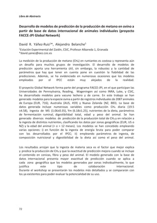Libro de Abstracts
68
Modelización de las dinámicas de carbono orgánico del suelo en los
sistemas de pastos de la zona Atlántica de España
Asma Jebari*1
, Jorge Álvaro-Fuentes2
, Guillermo Pardo1
, Agustín Del Prado1
1Basque Centre for Climate Change (BC3), Edificio Sede, Campus EHU, Barrio Sarriena, s/n,
48940 Leioa, Bizkaia
2Departamento de suelo y agua, Estación Experimental de Aula Dei (EEAD), Consejo
Superior de Investigaciones Científicas (CSIC), Av. Montañana, 1005, 50059 Zaragoza
*asma.jebari@bc3research.org
La estimación de las dinámicas de C orgánico de los pastos a escala regional está
considerada de mayor interés ya que los pastos constituyen la vegetación dominante a
escala mundial proporcionando varios servicios eco sistémicos.
Este trabajo presenta una contribución en la estimación del C orgánico del suelo (COS) a
escala regional en los sistemas de pastoreo de vacuno de leche de la zona Norte de España
(Galicia, Asturias, Cantabria, País Vasco y Navarra). Para ello, se ha modificado el modelo
RothC, un modelo de COS que requiere un número limitado de parámetros, con el objetivo
de mejorar la estimación de los cambios de los stocks de COS de los pastos de las zonas
templadas húmedas. Para estimar las emisiones de metano y nitrógeno emitidos y tener
una imagen completa de las emisiones de los sistemas de vacuno de leche, se ha optado
por la metodología Tier 2 del IPCC.
La estratificación del área de estudio basándose en unidades espaciales de uso y
propiedades de suelo y clima, ha permitido de detectar los cambios de stocks de COS
espacialmente. Las opciones de manejo han sido identificadas y evaluadas para fomentar
la contribución de los pastos en la reducción de los gases de efecto invernadero y la mejora
de la sostenibilidad de los sistemas de pastos de vacuno de leche.
Agradecimientos: El BC3 está financiado a través del programa del Gobierno Vasco BERC 2018-2021 y por
el programa del Ministerio de Economía y competitividad a través de la acreditación de grupos de
excelencia María de Maeztu MDM-2017-0714. Agustin del Prado está financiado por el programa Ramon y
Cajal del Ministerio de Economía y competitividad (RYC-2017-22143). Asma Jebari está financiada por la
Fundación Cándido de Iturriaga y Mª de Dañobeitia.
 