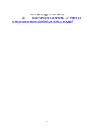 Pinturas de Caravaggio – Escriba de Cristo
28 - https://artrianon.com/2016/10/11/obra-de-
arte-da-semana-a-morte-da-virgem-de-caravaggio/
108
 