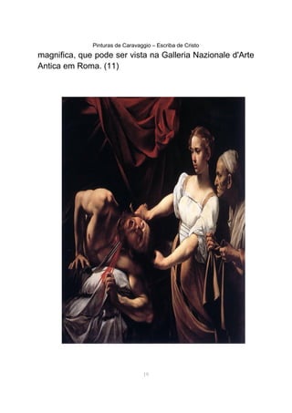 Pinturas de Caravaggio – Escriba de Cristo
magnifica, que pode ser vista na Galleria Nazionale d'Arte
Antica em Roma. (11)
19
 