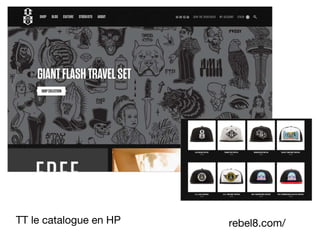 rebel8.com/TT le catalogue en HP
 