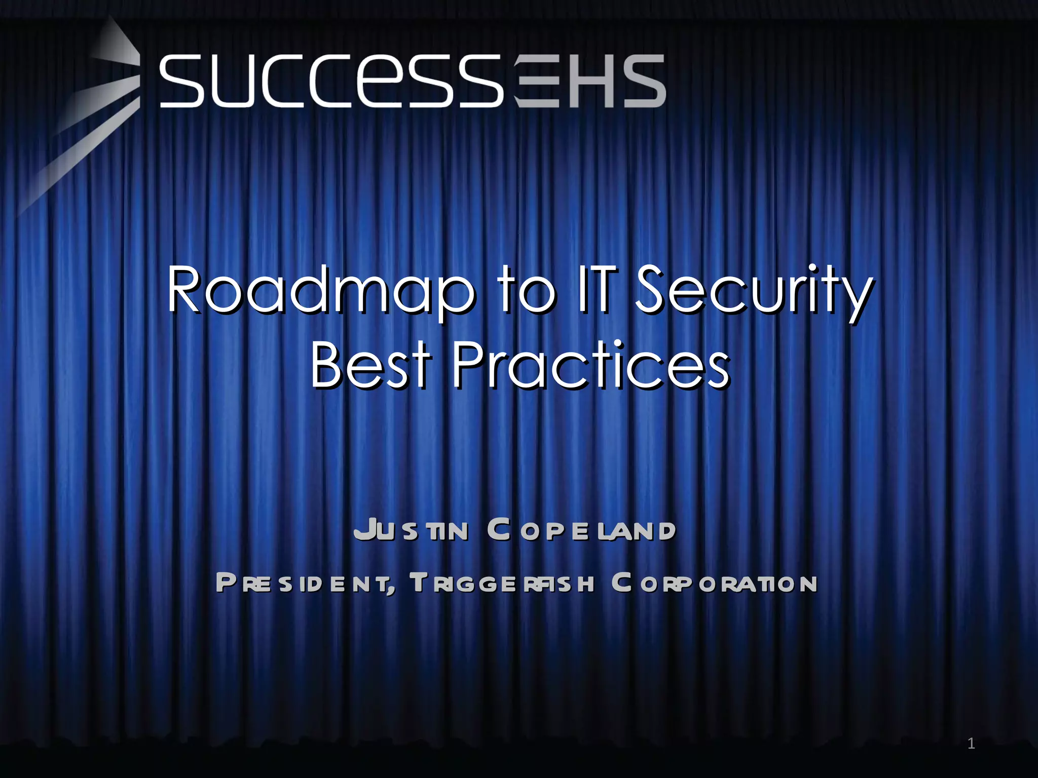 Roadmap to IT Security Best Practices Justin Copeland President, Triggerfish Corporation 