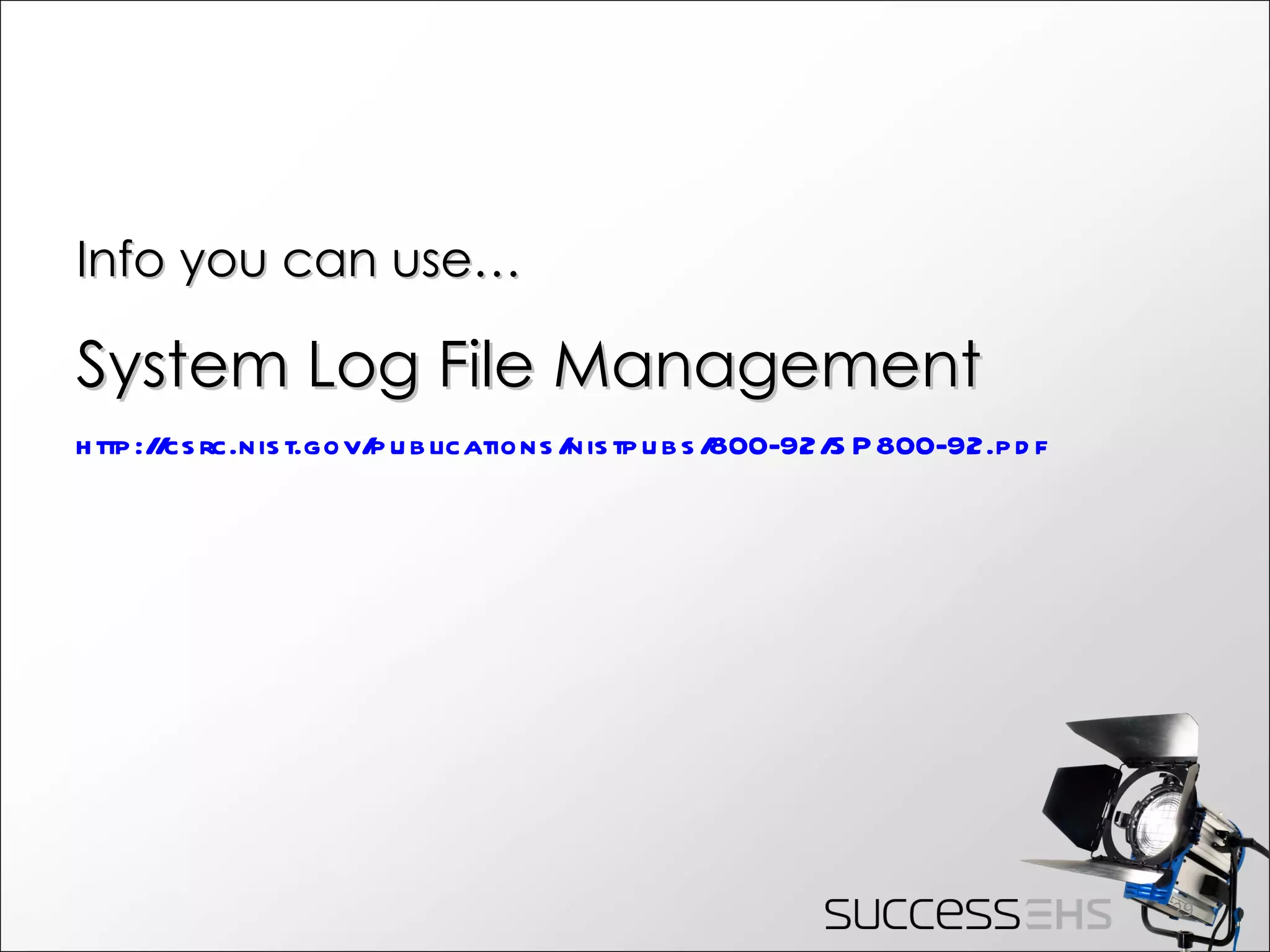 Info you can use… System Log File Management http://csrc.nist.gov/publications/nistpubs/800-92/SP800-92.pdf   