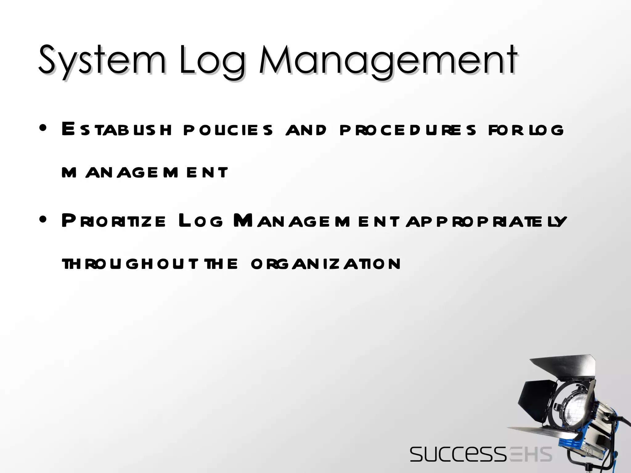 System Log Management Establish policies and procedures for log management Prioritize Log Management appropriately throughout the organization 