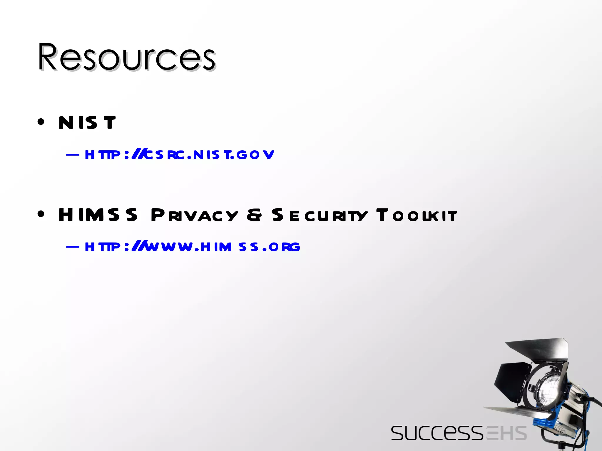 Resources NIST http://csrc.nist.gov HIMSS Privacy & Security Toolkit http://www.himss.org 