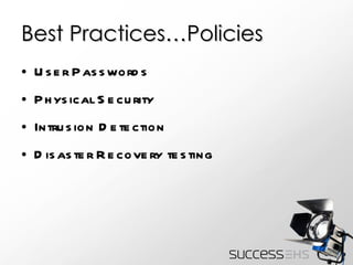 Best Practices…Policies User Passwords Physical Security Intrusion Detection Disaster Recovery testing 