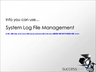 Info you can use… System Log File Management http://csrc.nist.gov/publications/nistpubs/800-92/SP800-92.pdf   