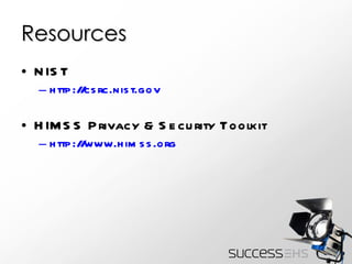 Resources NIST http://csrc.nist.gov HIMSS Privacy & Security Toolkit http://www.himss.org 